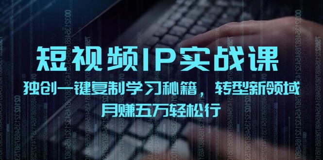 短视频IP实战课，独创一键复制学习秘籍，转战新领域，月赚五万轻松行壹学湾 - 一站式在线学习平台，专注职业技能提升与知识成长壹学湾