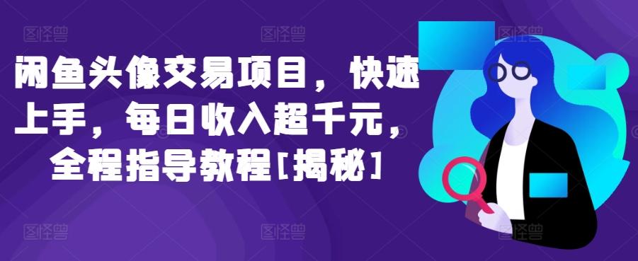 闲鱼头像交易项目，快速上手，每日收入超千元，全程指导教程[揭秘]壹学湾 - 一站式在线学习平台，专注职业技能提升与知识成长壹学湾