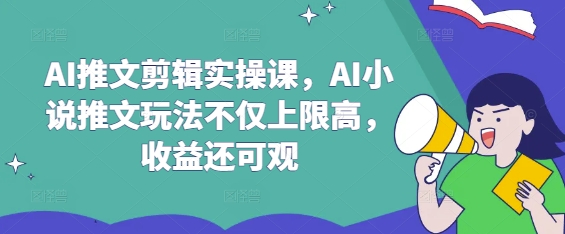 AI推文剪辑实操课，AI小说推文玩法不仅上限高，收益还可观壹学湾 - 一站式在线学习平台，专注职业技能提升与知识成长壹学湾