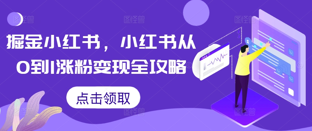 掘金小红书，小红书从0到1涨粉变现全攻略壹学湾 - 一站式在线学习平台，专注职业技能提升与知识成长壹学湾