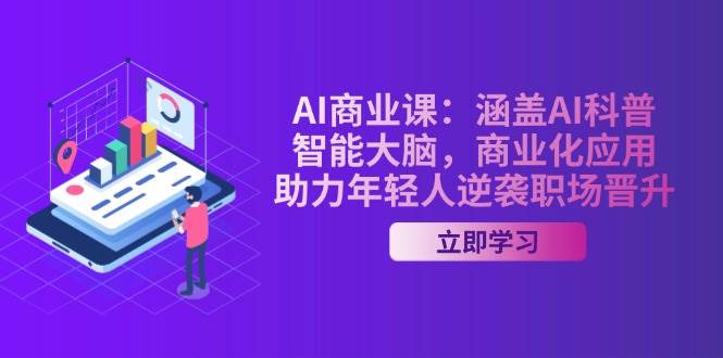 AI商业课：涵盖AI科普，智能大脑，商业化应用，助力年轻人逆袭职场晋升壹学湾 - 一站式在线学习平台，专注职业技能提升与知识成长壹学湾