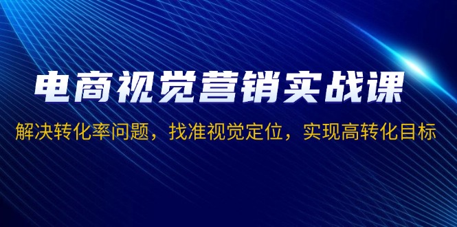 电商视觉营销实战课，解决转化率问题，找准视觉定位，实现高转化目标壹学湾 - 一站式在线学习平台，专注职业技能提升与知识成长壹学湾