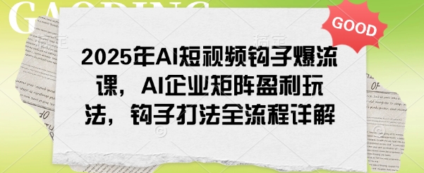 2025年AI短视频钩子爆流课，AI企业矩阵盈利玩法，钩子打法全流程详解壹学湾 - 一站式在线学习平台，专注职业技能提升与知识成长壹学湾