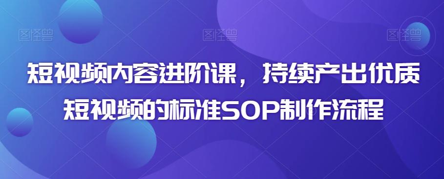 短视频内容进阶课，持续产出优质短视频的标准SOP制作流程壹学湾 - 一站式在线学习平台，专注职业技能提升与知识成长壹学湾