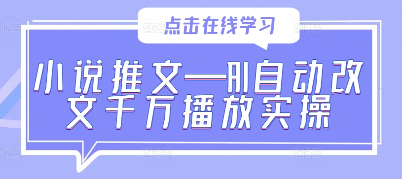 小说推文—AI自动改文千万播放实操壹学湾 - 一站式在线学习平台，专注职业技能提升与知识成长壹学湾