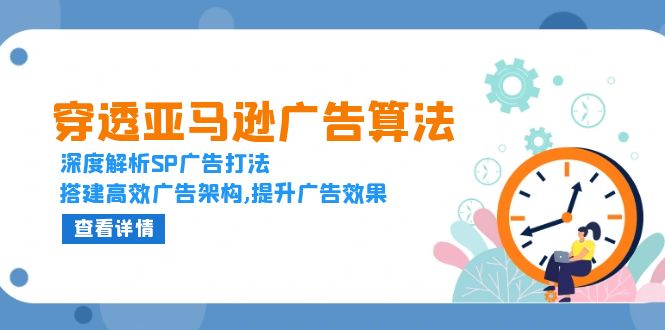 穿透亚马逊广告算法，深度解析SP广告打法，搭建高效广告架构,提升广告效果壹学湾 - 一站式在线学习平台，专注职业技能提升与知识成长壹学湾