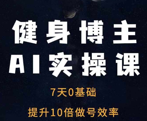 健身博主AI实操课——7天从0到1提升10倍做号效率壹学湾 - 一站式在线学习平台，专注职业技能提升与知识成长壹学湾