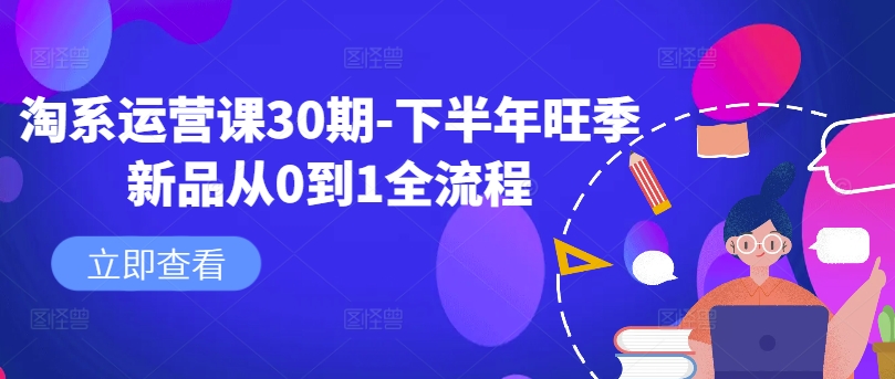 淘系运营课30期-下半年旺季新品从0到1全流程壹学湾 - 一站式在线学习平台，专注职业技能提升与知识成长壹学湾