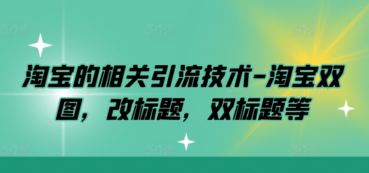 淘宝的相关引流技术-淘宝双图，改标题，双标题等壹学湾 - 一站式在线学习平台，专注职业技能提升与知识成长壹学湾