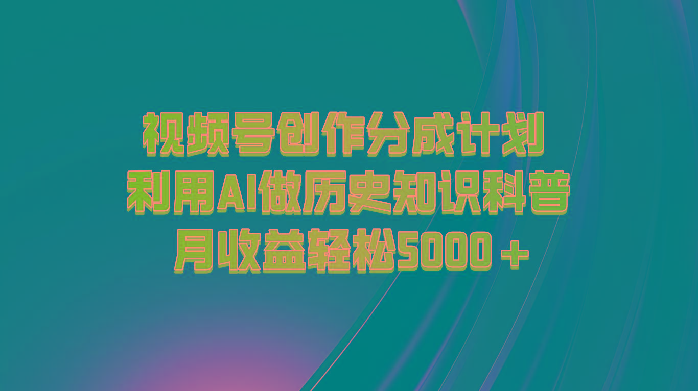 视频号创作分成计划 利用AI做历史知识科普 月收益轻松5000+壹学湾 - 一站式在线学习平台，专注职业技能提升与知识成长壹学湾