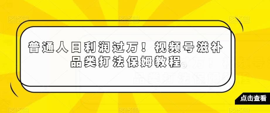 普通人日利润过万！视频号滋补品类打法保姆教程【揭秘】壹学湾 - 一站式在线学习平台，专注职业技能提升与知识成长壹学湾