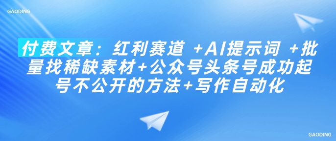 付费文章：红利赛道 +AI提示词 +批量找稀缺素材+公众号头条号成功起号不公开的方法+写作自动化壹学湾 - 一站式在线学习平台，专注职业技能提升与知识成长壹学湾