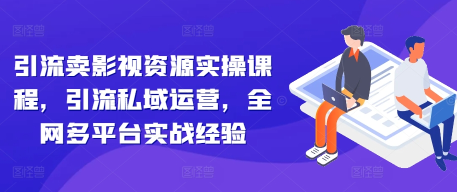 引流卖影视资源实操课程，引流私域运营，全网多平台实战经验壹学湾 - 一站式在线学习平台，专注职业技能提升与知识成长壹学湾