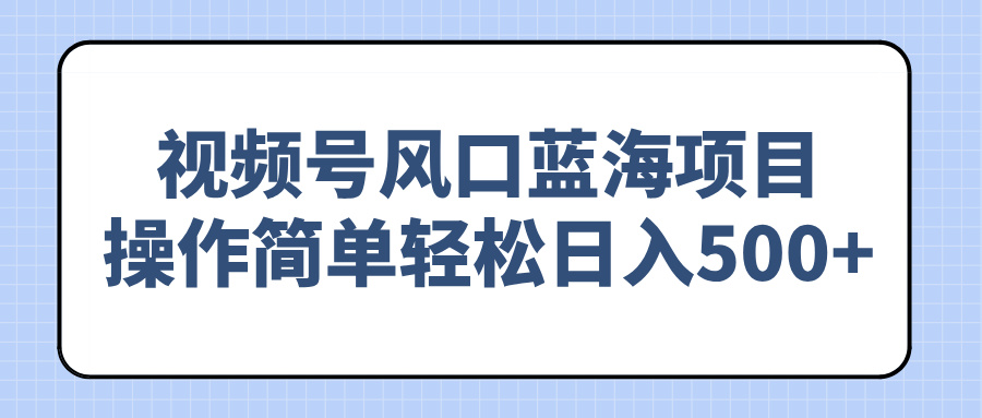 视频号风口蓝海项目，操作简单轻松日入500+壹学湾 - 一站式在线学习平台，专注职业技能提升与知识成长壹学湾