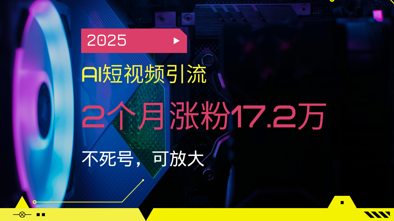 2025AI短视频引流，2个月涨粉17.2万，不死号，可放大壹学湾 - 一站式在线学习平台，专注职业技能提升与知识成长壹学湾