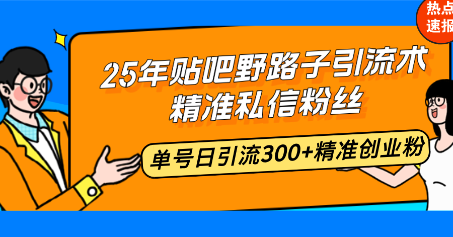 25年贴吧野路子引流术，精准私信粉丝，单号日引流300+精准创业粉壹学湾 - 一站式在线学习平台，专注职业技能提升与知识成长壹学湾