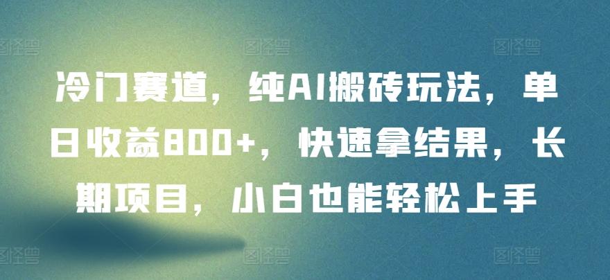 冷门赛道，纯AI搬砖玩法，单日收益800+，快速拿结果，长期项目，小白也能轻松上手【揭秘】壹学湾 - 一站式在线学习平台，专注职业技能提升与知识成长壹学湾