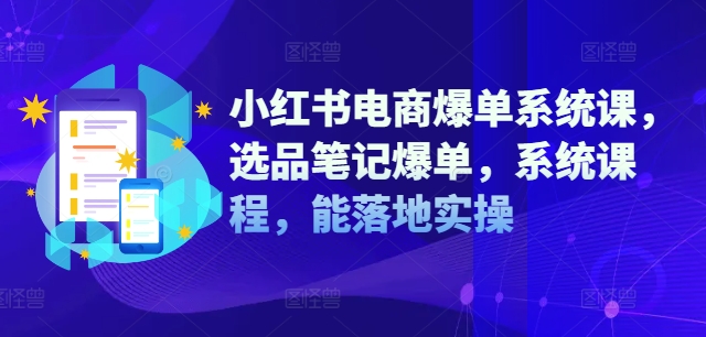 小红书电商爆单系统课，选品笔记爆单，系统课程，能落地实操壹学湾 - 一站式在线学习平台，专注职业技能提升与知识成长壹学湾