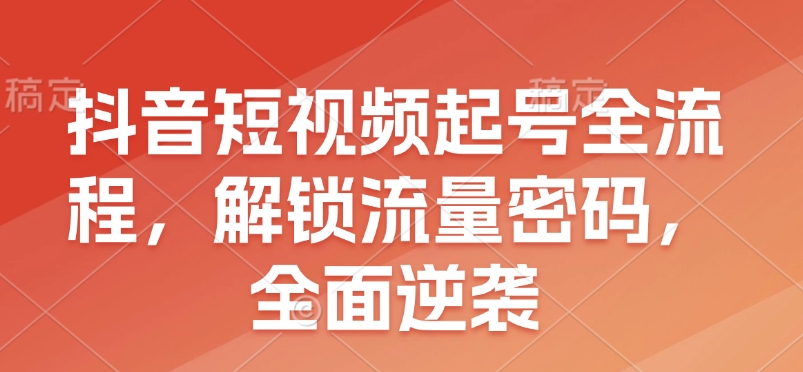 抖音短视频起号全流程，解锁流量密码，全面逆袭壹学湾 - 一站式在线学习平台，专注职业技能提升与知识成长壹学湾