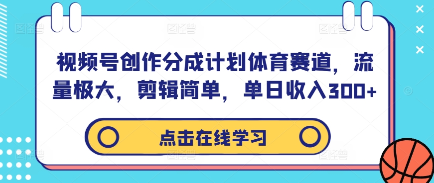 视频号创作分成计划体育赛道，流量极大，剪辑简单，单日收入300+壹学湾 - 一站式在线学习平台，专注职业技能提升与知识成长壹学湾