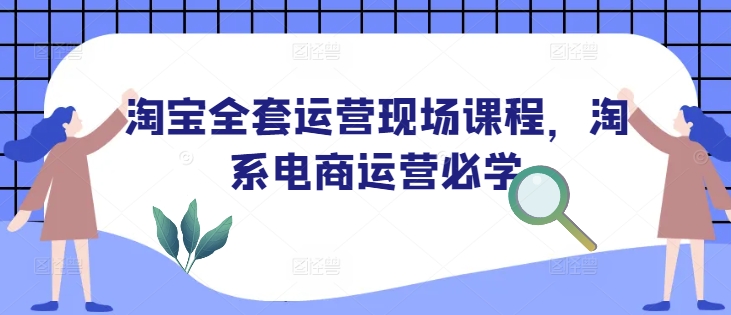 淘宝全套运营现场课程，淘系电商运营必学壹学湾 - 一站式在线学习平台，专注职业技能提升与知识成长壹学湾