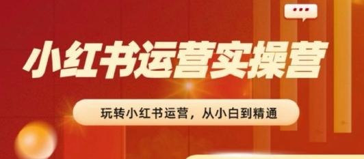 2024小红书运营实操营，​从入门到精通，完成从0~1~100壹学湾 - 一站式在线学习平台，专注职业技能提升与知识成长壹学湾