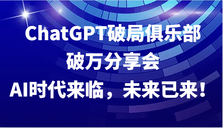 ChatGPT破局俱乐部破万分享会，AI时代来临，未来已来！壹学湾 - 一站式在线学习平台，专注职业技能提升与知识成长壹学湾