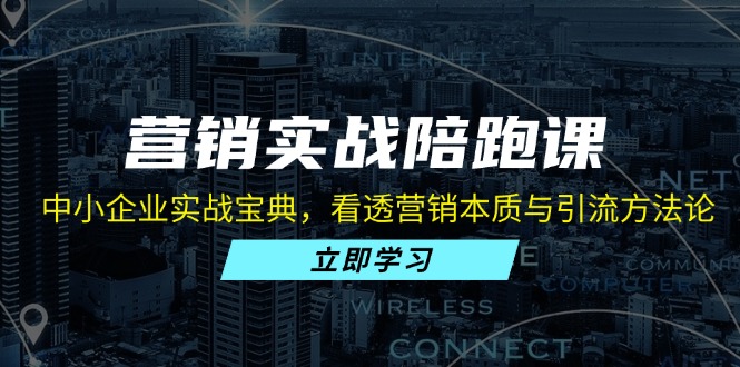 营销实战陪跑课：中小企业实战宝典，看透营销本质与引流方法论壹学湾 - 一站式在线学习平台，专注职业技能提升与知识成长壹学湾