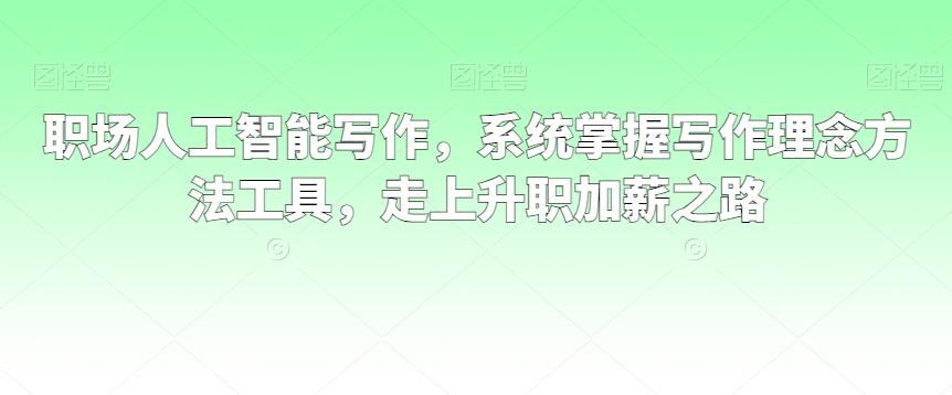 职场人工智能写作，系统掌握写作理念方法工具，走上升职加薪之路壹学湾 - 一站式在线学习平台，专注职业技能提升与知识成长壹学湾