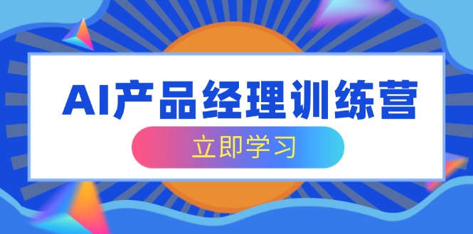 AI产品经理训练营，全面掌握核心知识体系，轻松应对求职转行挑战壹学湾 - 一站式在线学习平台，专注职业技能提升与知识成长壹学湾