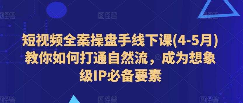 短视频全案操盘手线下课(4-5月)教你如何打通自然流，成为想象级IP必备要素壹学湾 - 一站式在线学习平台，专注职业技能提升与知识成长壹学湾