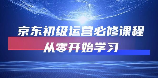 京东初级运营必修课程，从零开始学习(49节课壹学湾 - 一站式在线学习平台，专注职业技能提升与知识成长壹学湾