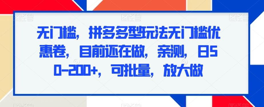 无门槛，拼多多型玩法无门槛优惠卷，目前还在做，亲测，日50-200+，可批量，放大做壹学湾 - 一站式在线学习平台，专注职业技能提升与知识成长壹学湾