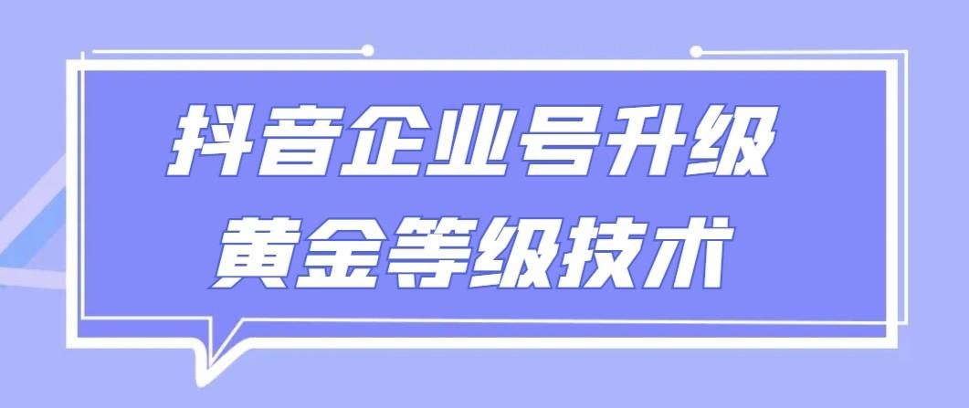 【全网首发】抖音企业号升级黄金等级技术，一单50到100元壹学湾 - 一站式在线学习平台，专注职业技能提升与知识成长壹学湾