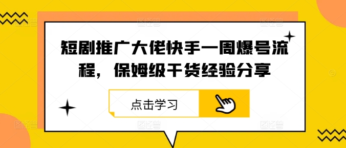 短剧推广大佬快手一周爆号流程，保姆级干货经验分享壹学湾 - 一站式在线学习平台，专注职业技能提升与知识成长壹学湾