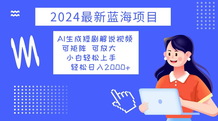 2024最新蓝海项目 AI生成短剧解说视频 小白轻松上手 日入2000+壹学湾 - 一站式在线学习平台，专注职业技能提升与知识成长壹学湾