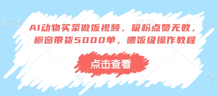 AI动物买菜做饭视频，吸粉点赞无数，橱窗带货5000单，喂饭级操作教程壹学湾 - 一站式在线学习平台，专注职业技能提升与知识成长壹学湾