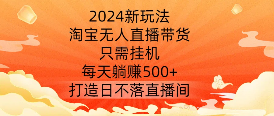 2024新玩法，淘宝无人直播带货，只需挂机，每天躺赚500+ 打造日不落直播间【揭秘】壹学湾 - 一站式在线学习平台，专注职业技能提升与知识成长壹学湾