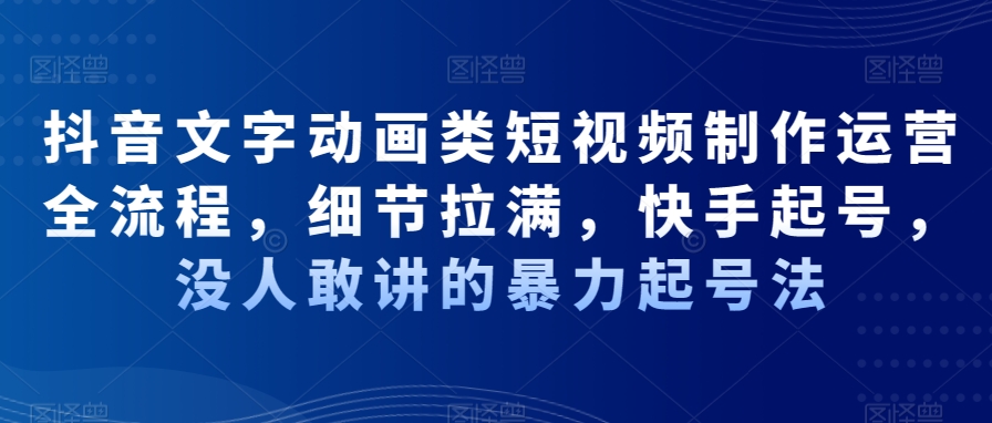 抖音文字动画类短视频制作运营全流程，细节拉满，快手起号，没人敢讲的暴力起号法壹学湾 - 一站式在线学习平台，专注职业技能提升与知识成长壹学湾