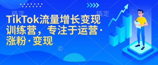 TikTok流量增长变现训练营，专注于运营·涨粉·变现壹学湾 - 一站式在线学习平台，专注职业技能提升与知识成长壹学湾