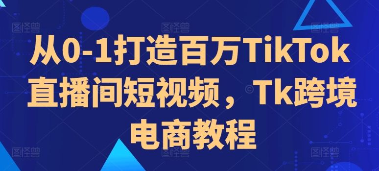 从0-1打造百万TikTok直播间短视频，Tk跨境电商教程壹学湾 - 一站式在线学习平台，专注职业技能提升与知识成长壹学湾