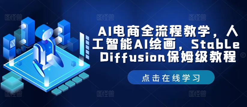 AI电商全流程教学，人工智能AI绘画，Stable Diffusion保姆级教程壹学湾 - 一站式在线学习平台，专注职业技能提升与知识成长壹学湾