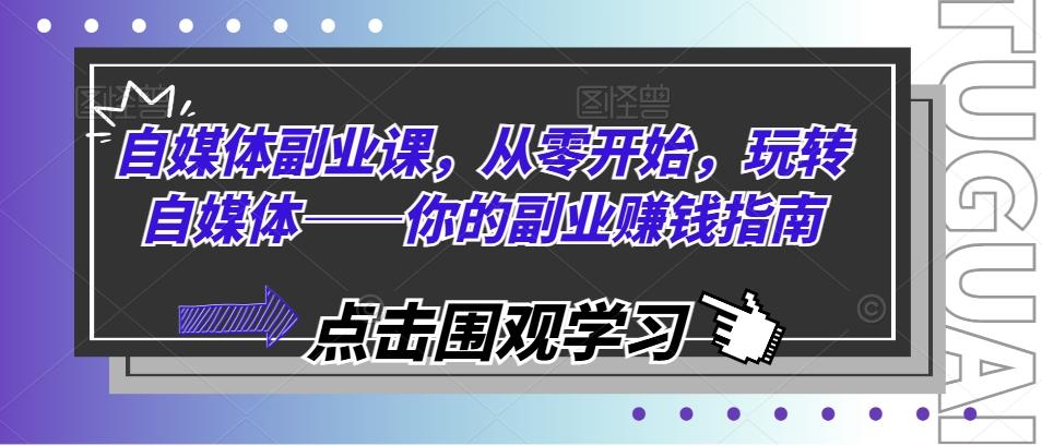 自媒体副业课，从零开始，玩转自媒体——你的副业赚钱指南壹学湾 - 一站式在线学习平台，专注职业技能提升与知识成长壹学湾