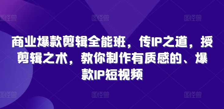 商业爆款剪辑全能班，传IP之道，授剪辑之术，教你制作有质感的、爆款IP短视频壹学湾 - 一站式在线学习平台，专注职业技能提升与知识成长壹学湾