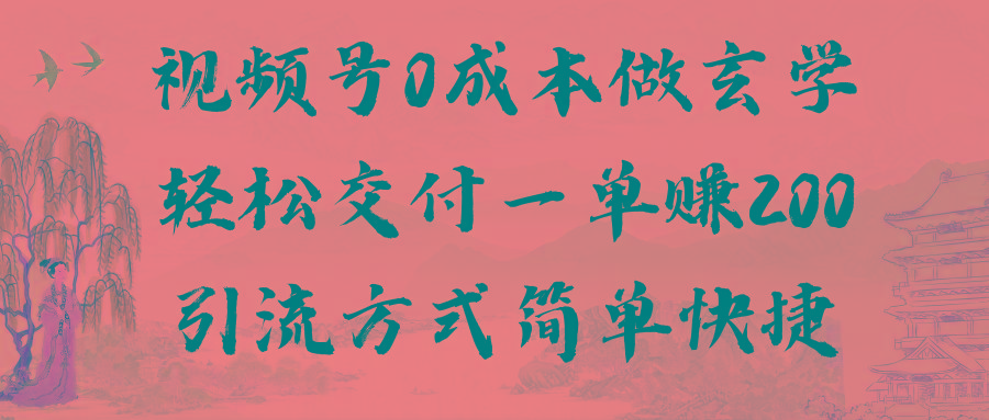 视频号0成本做玄学轻松交付一单赚200引流方式简单快捷(教程+软件)壹学湾 - 一站式在线学习平台，专注职业技能提升与知识成长壹学湾