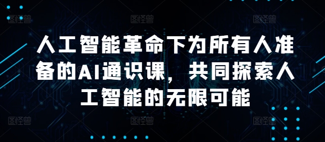 人工智能革命下为所有人准备的AI通识课，共同探索人工智能的无限可能壹学湾 - 一站式在线学习平台，专注职业技能提升与知识成长壹学湾