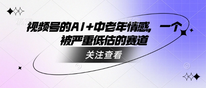 视频号的AI+中老年情感，一个被严重低估的赛道壹学湾 - 一站式在线学习平台，专注职业技能提升与知识成长壹学湾