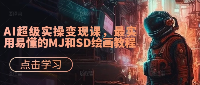 AI超级实操变现课，最实用易懂的MJ和SD绘画教程壹学湾 - 一站式在线学习平台，专注职业技能提升与知识成长壹学湾