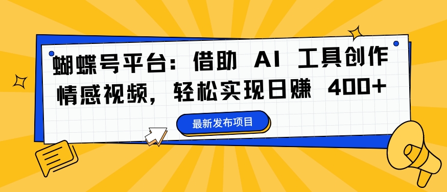 蝴蝶号平台：借助 AI 工具创作情感视频，轻松实现日赚 400+【揭秘】壹学湾 - 一站式在线学习平台，专注职业技能提升与知识成长壹学湾