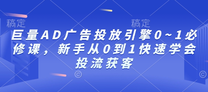 巨量AD广告投放引擎0~1必修课，新手从0到1快速学会投流获客壹学湾 - 一站式在线学习平台，专注职业技能提升与知识成长壹学湾